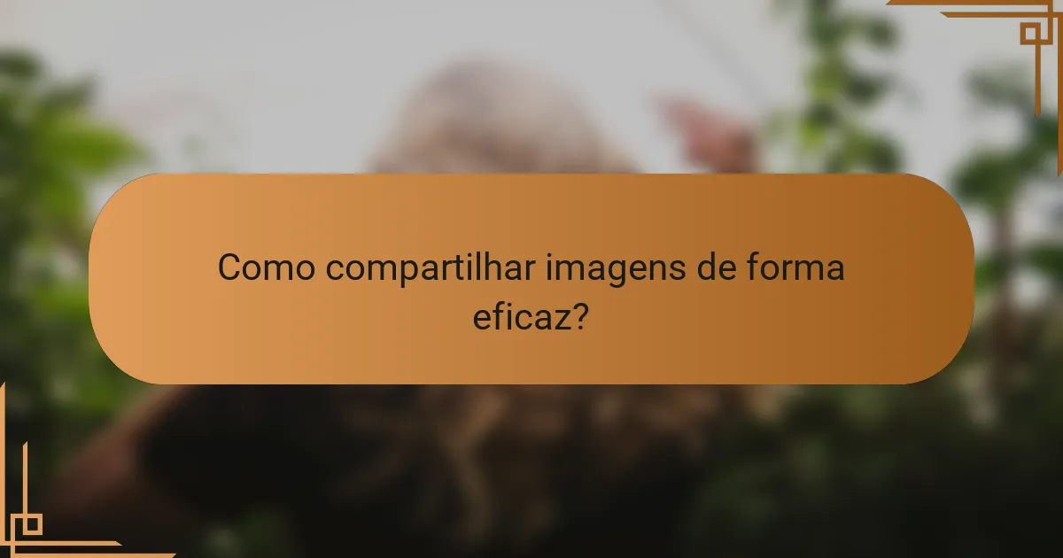 Como compartilhar imagens de forma eficaz?