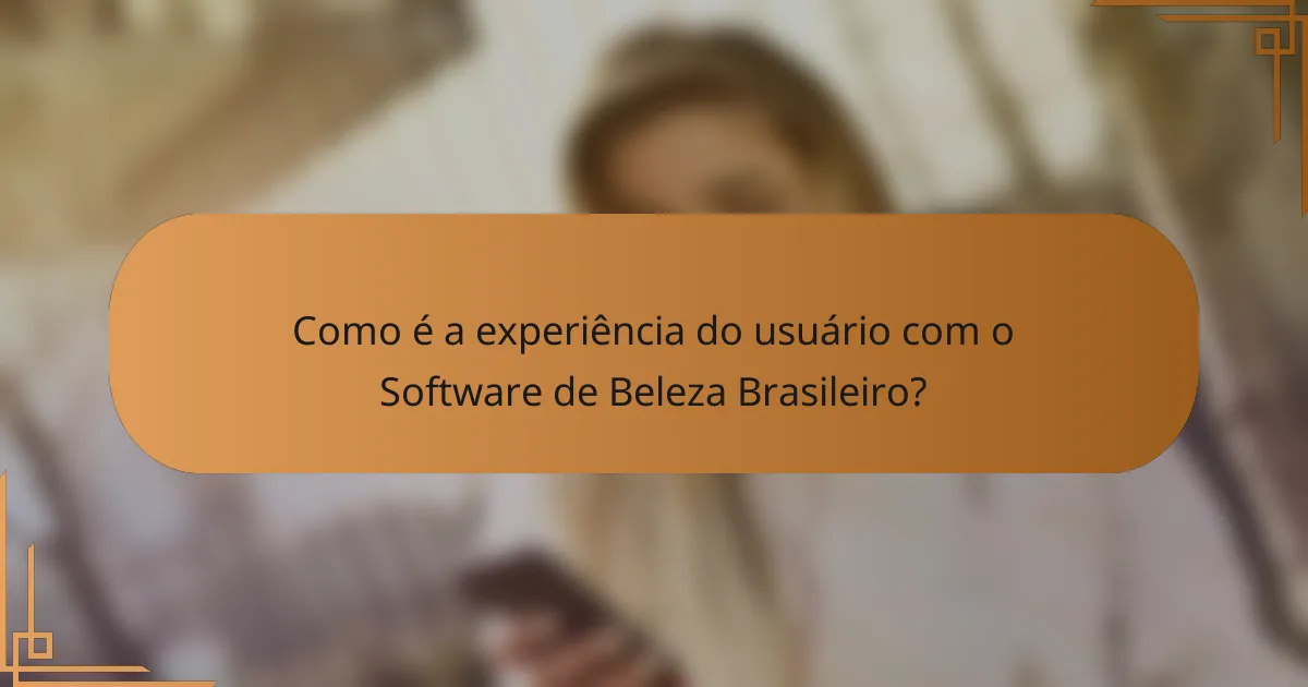 Como é a experiência do usuário com o Software de Beleza Brasileiro?