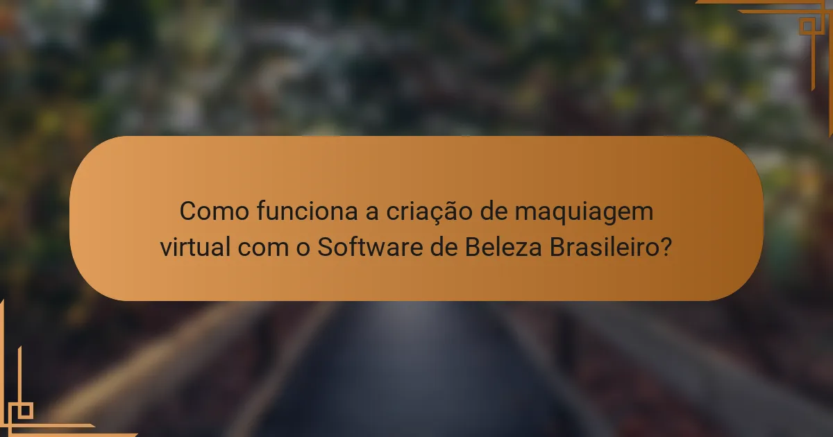 Como funciona a criação de maquiagem virtual com o Software de Beleza Brasileiro?
