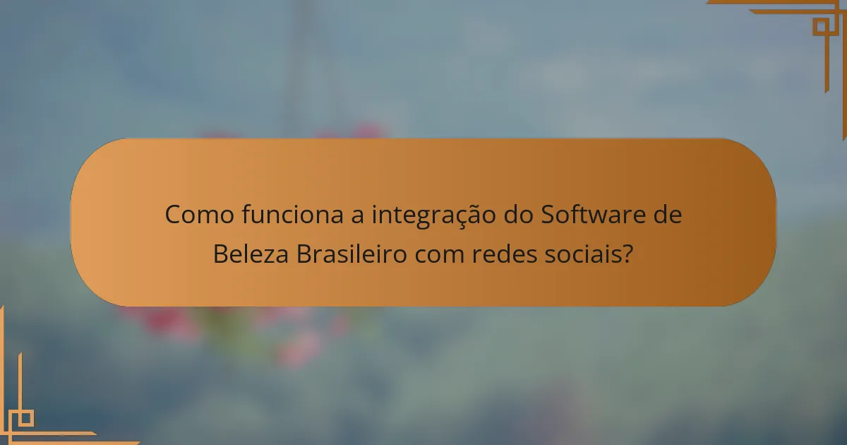 Como funciona a integração do Software de Beleza Brasileiro com redes sociais?