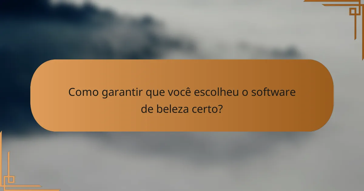 Como garantir que você escolheu o software de beleza certo?