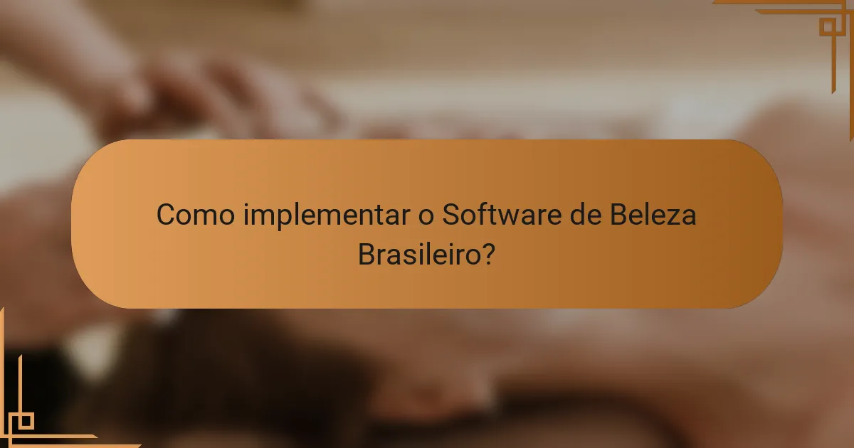 Como implementar o Software de Beleza Brasileiro?