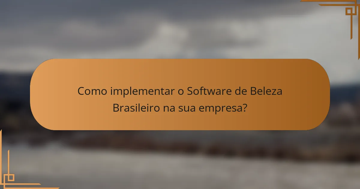 Como implementar o Software de Beleza Brasileiro na sua empresa?