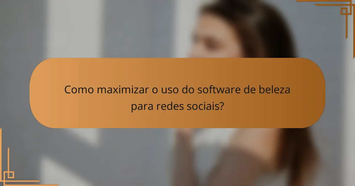 Como maximizar o uso do software de beleza para redes sociais?