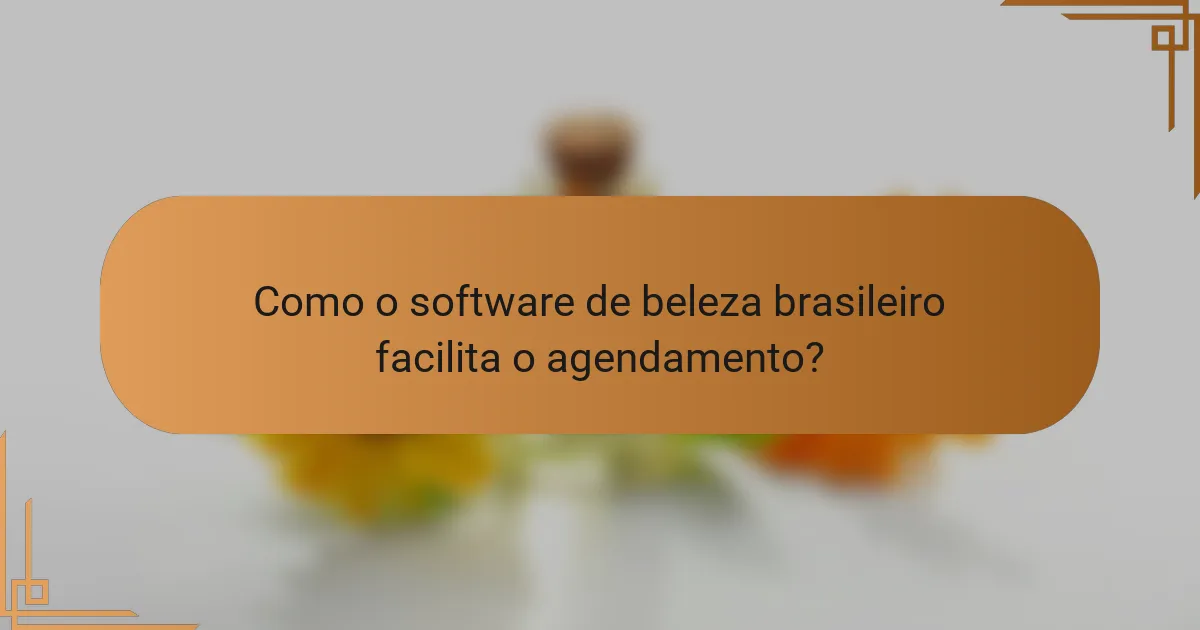 Como o software de beleza brasileiro facilita o agendamento?