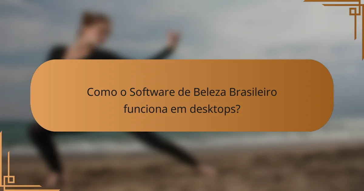 Como o Software de Beleza Brasileiro funciona em desktops?