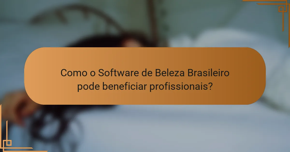 Como o Software de Beleza Brasileiro pode beneficiar profissionais?