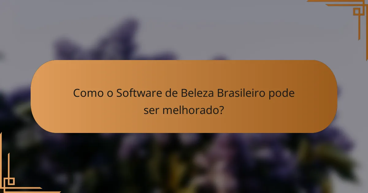 Como o Software de Beleza Brasileiro pode ser melhorado?