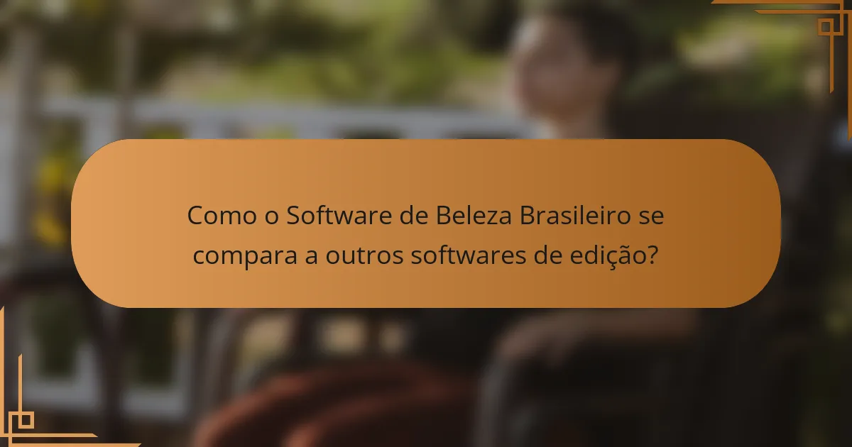 Como o Software de Beleza Brasileiro se compara a outros softwares de edição?