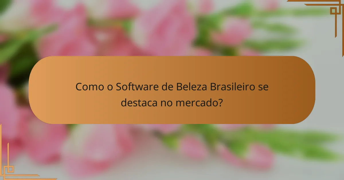 Como o Software de Beleza Brasileiro se destaca no mercado?