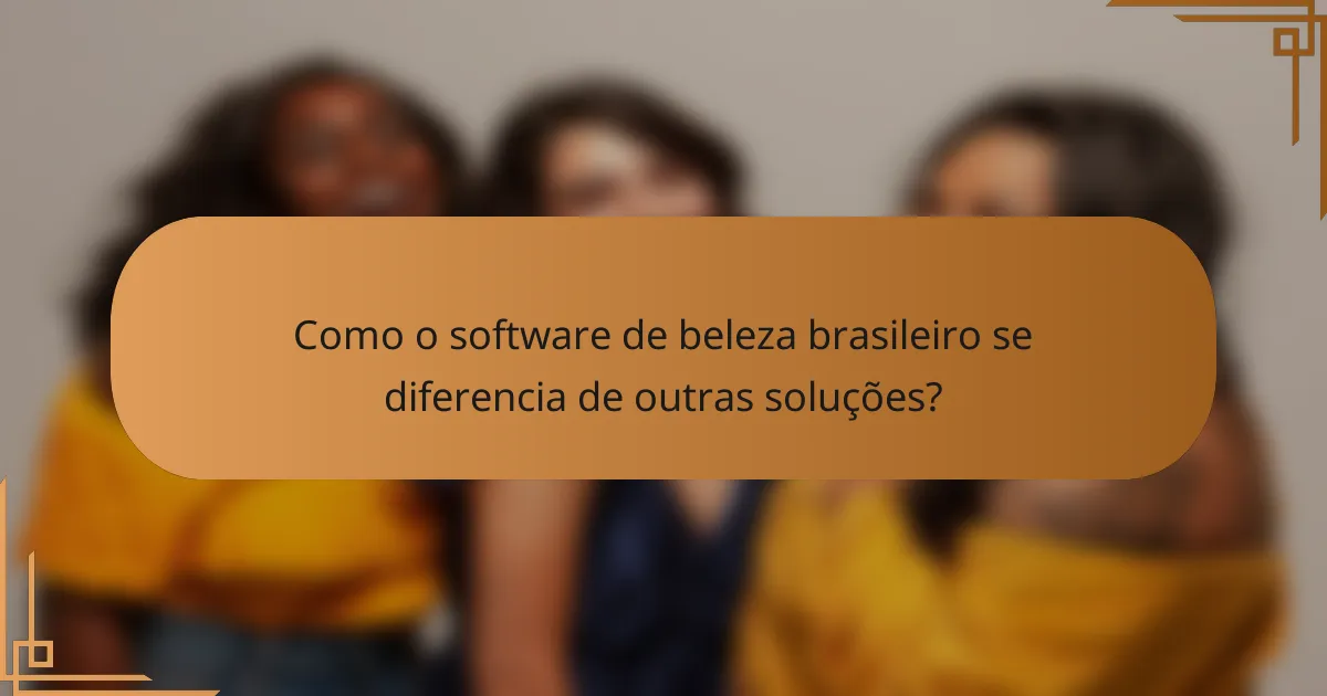 Como o software de beleza brasileiro se diferencia de outras soluções?