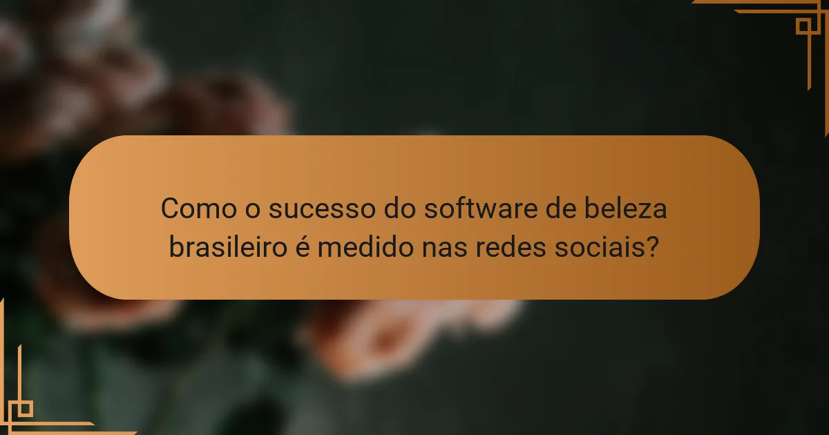 Como o sucesso do software de beleza brasileiro é medido nas redes sociais?