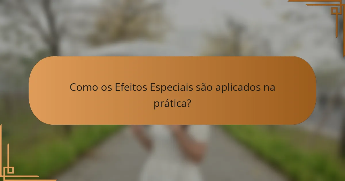 Como os Efeitos Especiais são aplicados na prática?