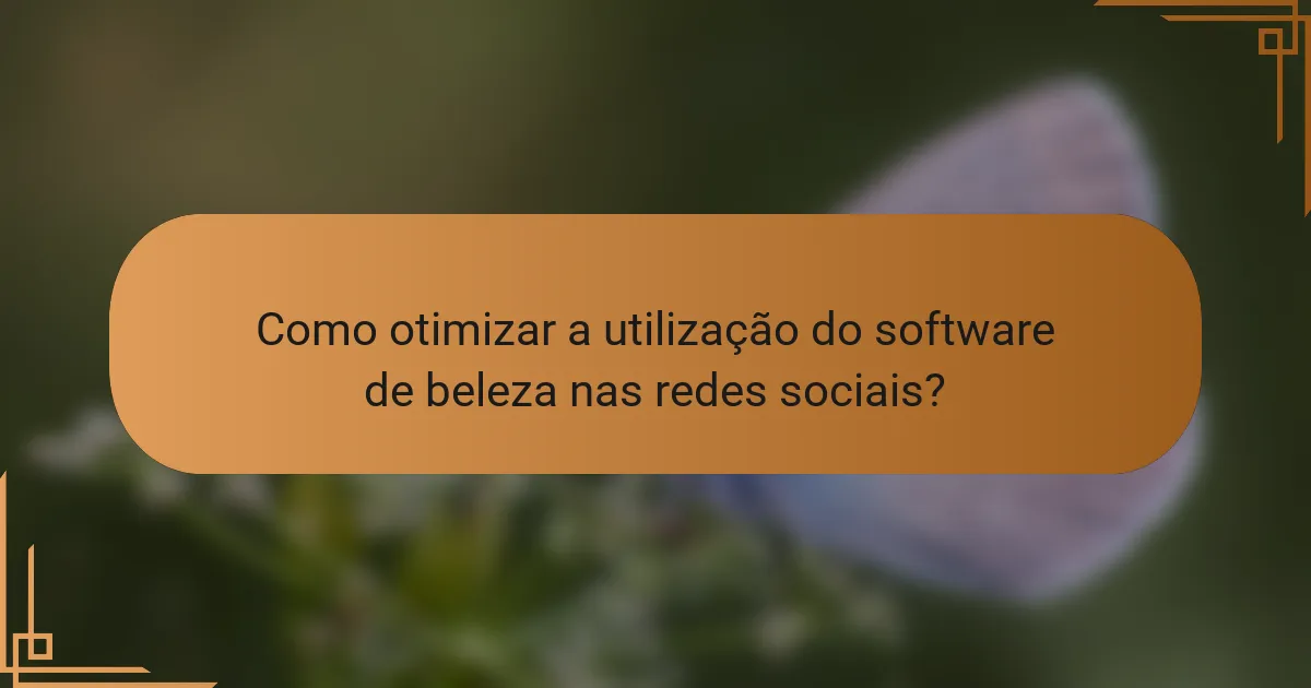 Como otimizar a utilização do software de beleza nas redes sociais?