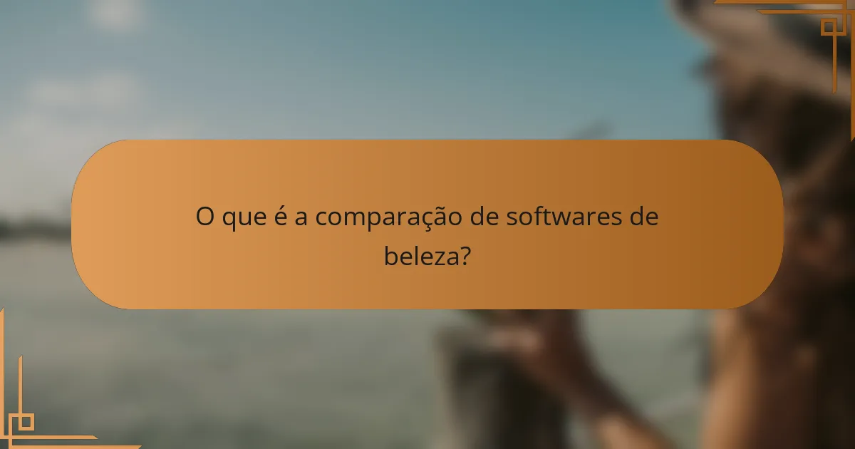 O que é a comparação de softwares de beleza?