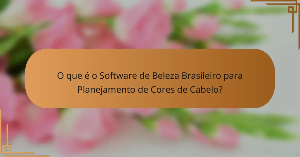 O que é o Software de Beleza Brasileiro para Planejamento de Cores de Cabelo?