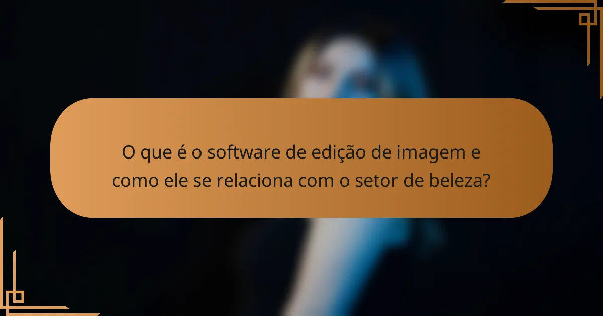 O que é o software de edição de imagem e como ele se relaciona com o setor de beleza?