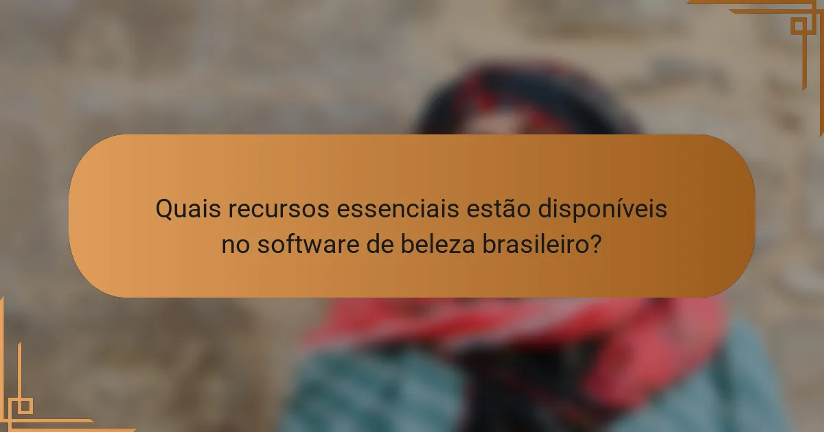 Quais recursos essenciais estão disponíveis no software de beleza brasileiro?