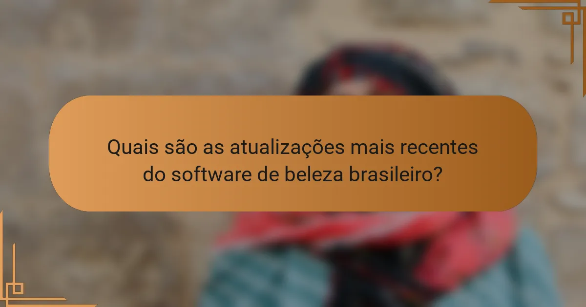 Quais são as atualizações mais recentes do software de beleza brasileiro?