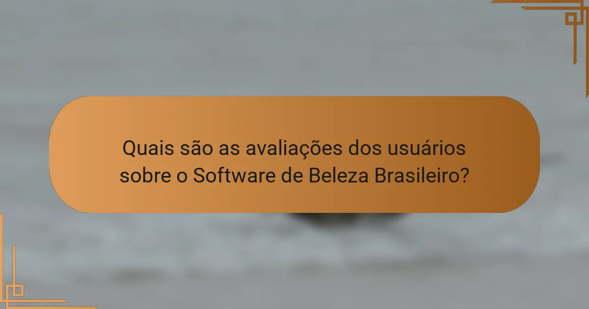 Quais são as avaliações dos usuários sobre o Software de Beleza Brasileiro?