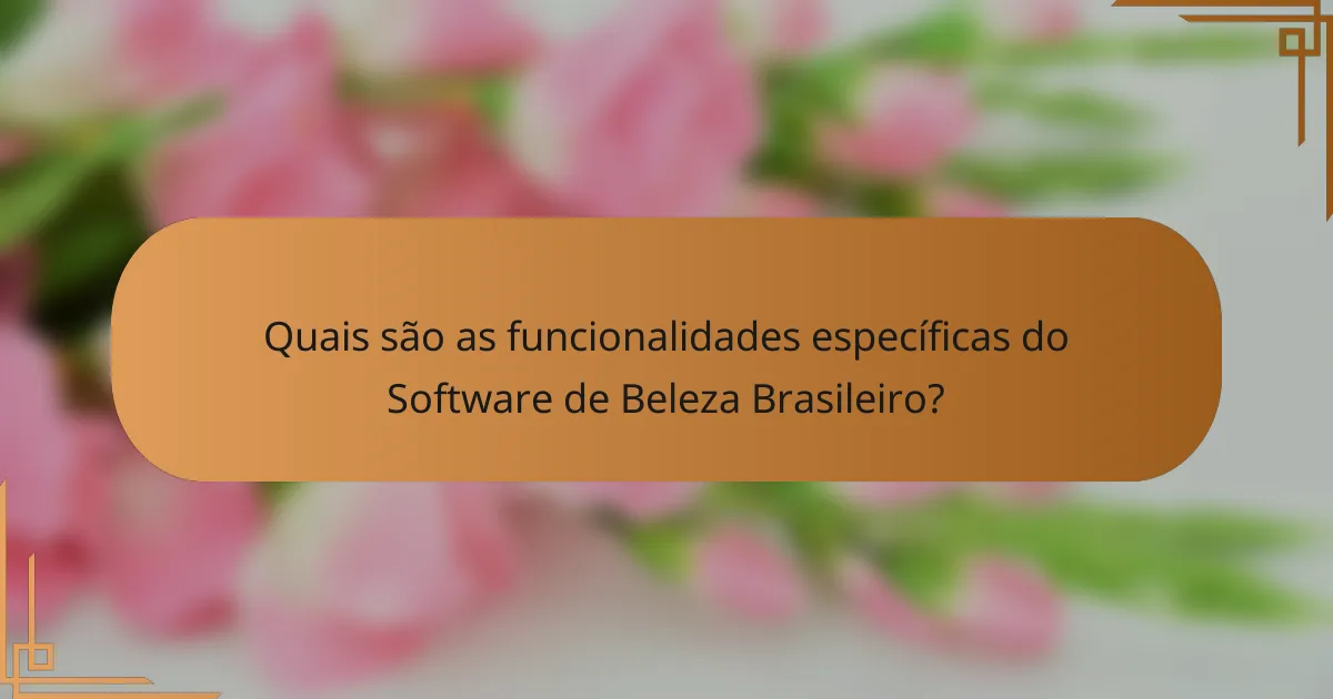 Quais são as funcionalidades específicas do Software de Beleza Brasileiro?