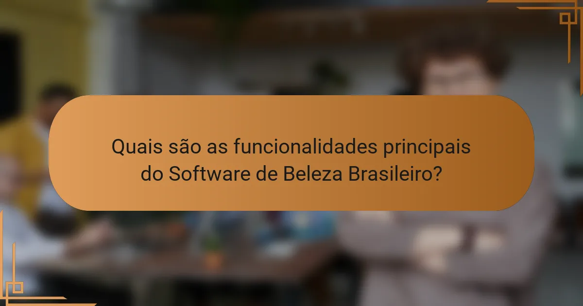 Quais são as funcionalidades principais do Software de Beleza Brasileiro?