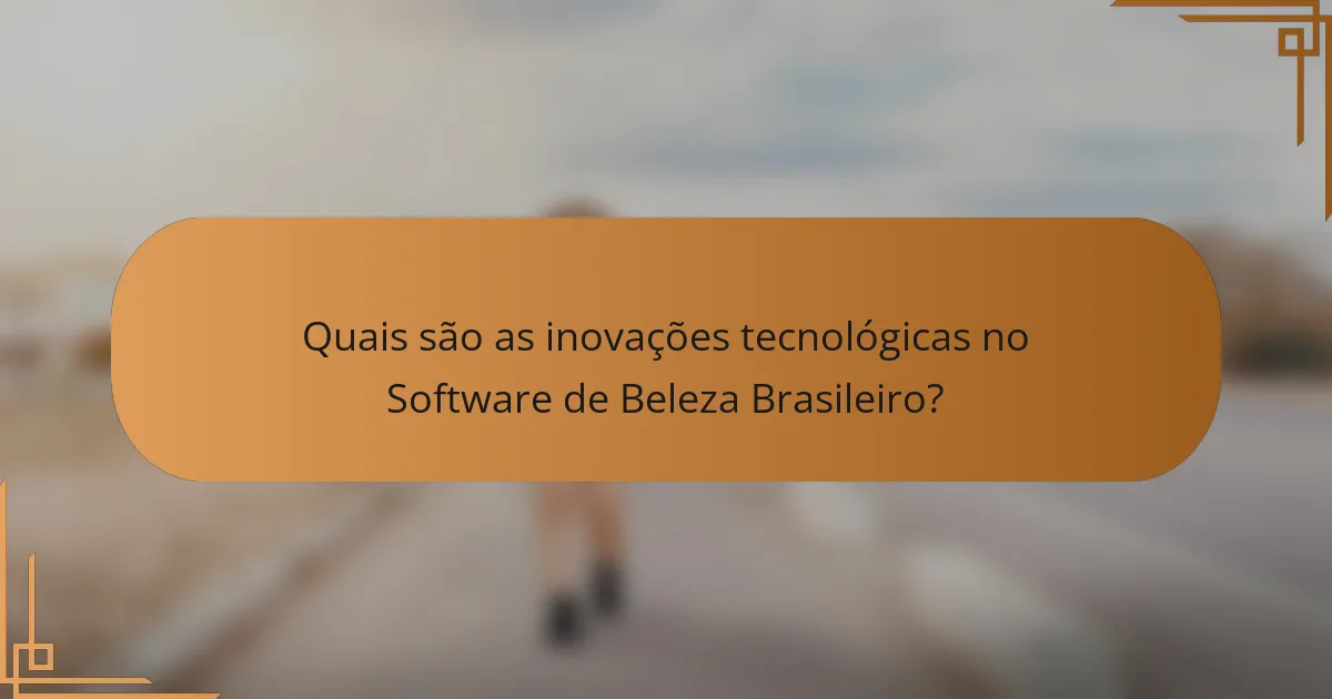 Quais são as inovações tecnológicas no Software de Beleza Brasileiro?