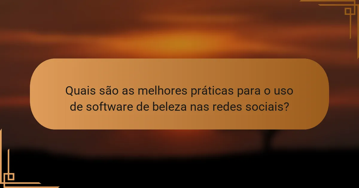Quais são as melhores práticas para o uso de software de beleza nas redes sociais?
