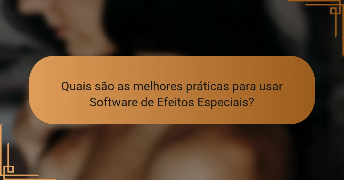 Quais são as melhores práticas para usar Software de Efeitos Especiais?