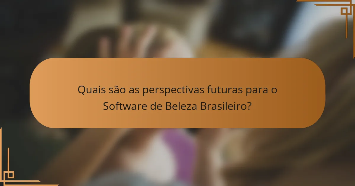 Quais são as perspectivas futuras para o Software de Beleza Brasileiro?