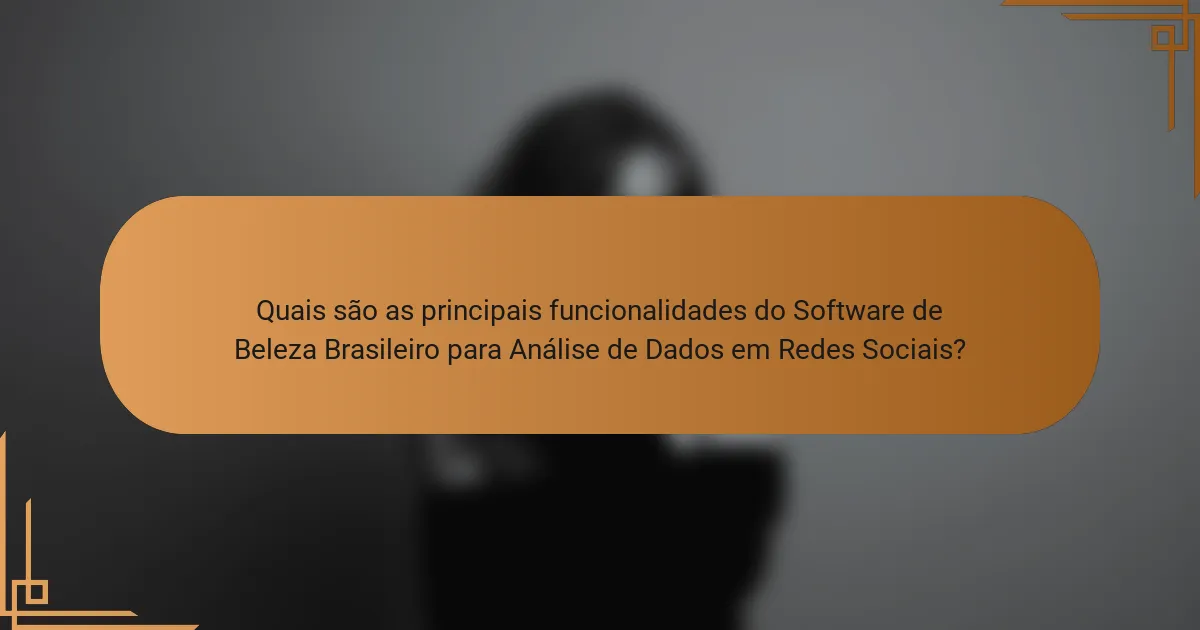 Quais são as principais funcionalidades do Software de Beleza Brasileiro para Análise de Dados em Redes Sociais?