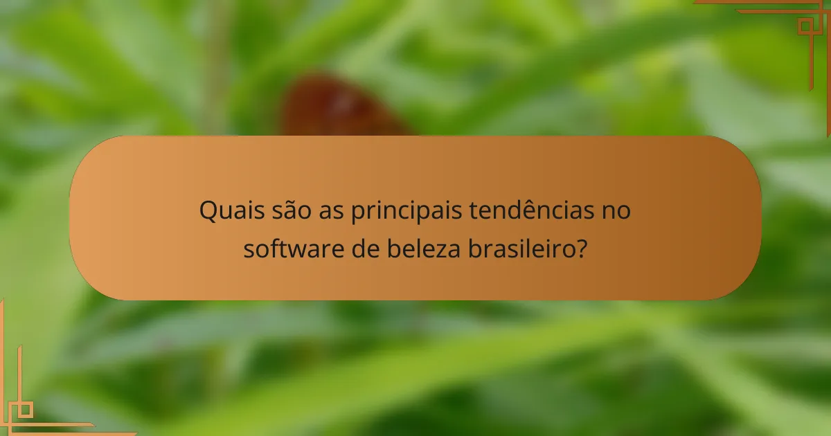 Quais são as principais tendências no software de beleza brasileiro?