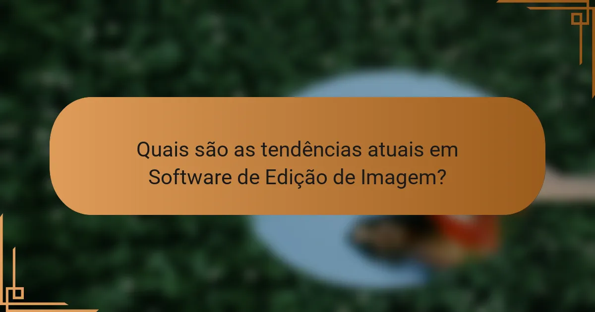 Quais são as tendências atuais em Software de Edição de Imagem?