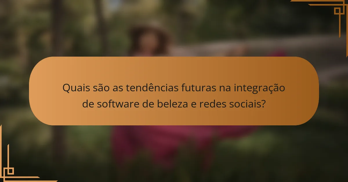 Quais são as tendências futuras na integração de software de beleza e redes sociais?