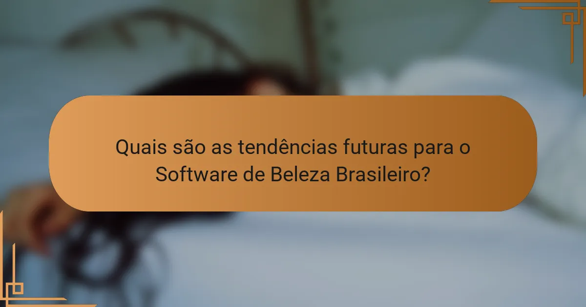 Quais são as tendências futuras para o Software de Beleza Brasileiro?