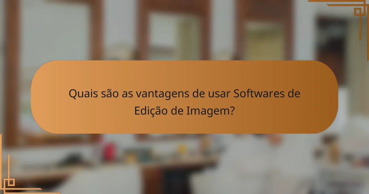 Quais são as vantagens de usar Softwares de Edição de Imagem?