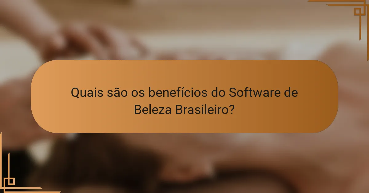 Quais são os benefícios do Software de Beleza Brasileiro?