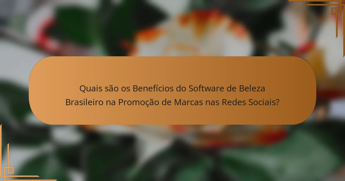 Quais são os Benefícios do Software de Beleza Brasileiro na Promoção de Marcas nas Redes Sociais?