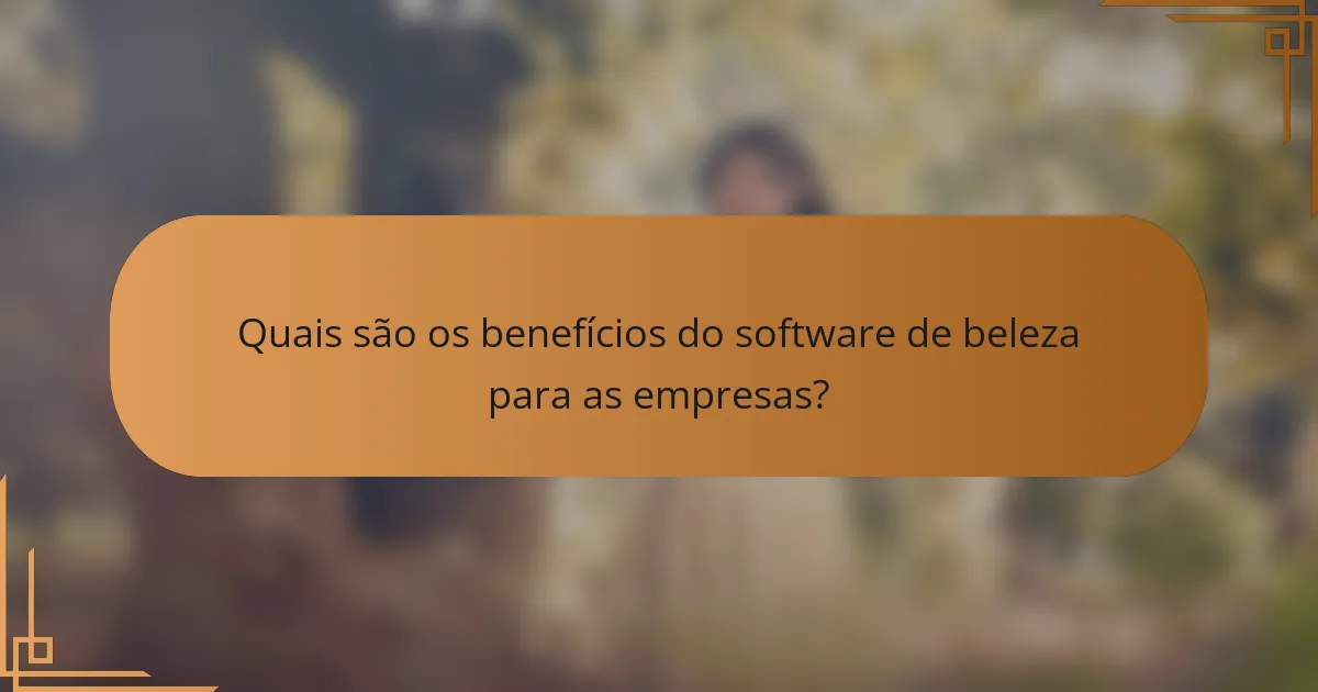 Quais são os benefícios do software de beleza para as empresas?