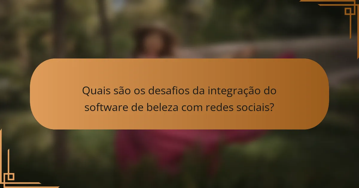 Quais são os desafios da integração do software de beleza com redes sociais?