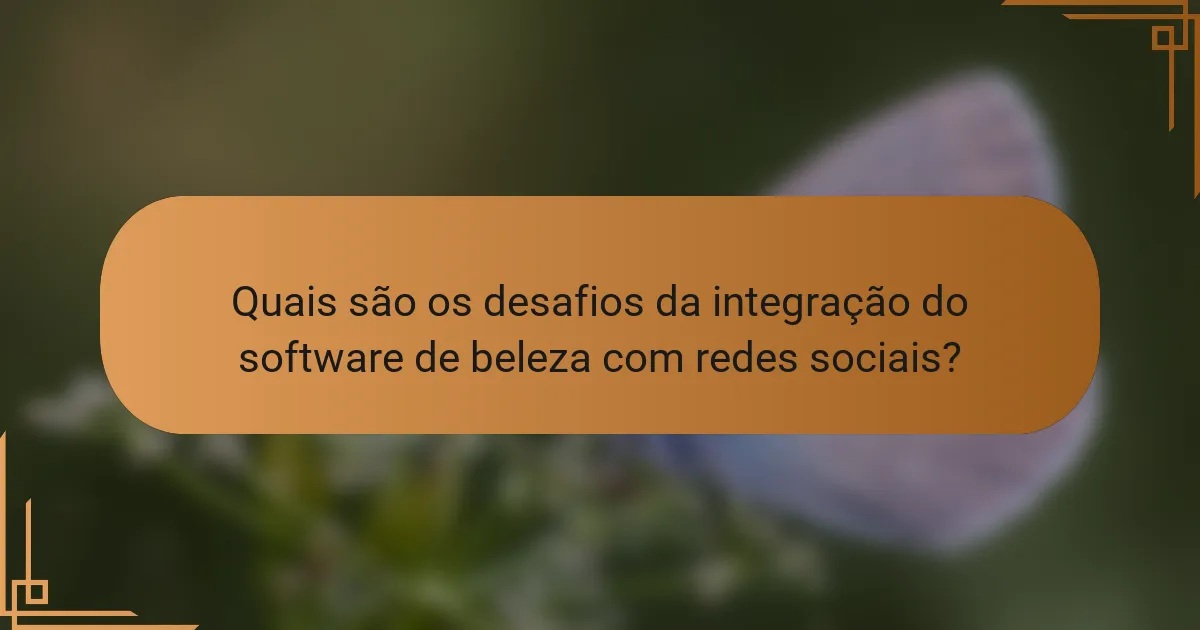Quais são os desafios da integração do software de beleza com redes sociais?