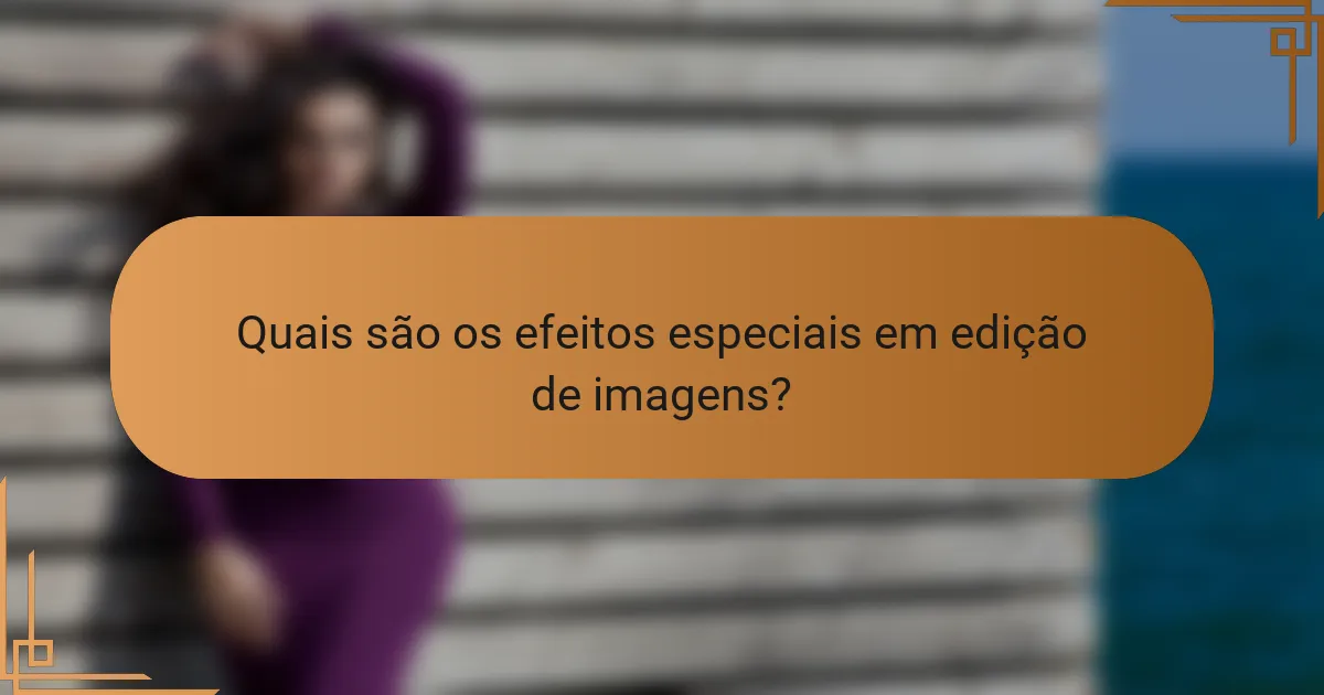 Quais são os efeitos especiais em edição de imagens?