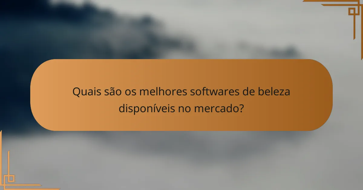 Quais são os melhores softwares de beleza disponíveis no mercado?