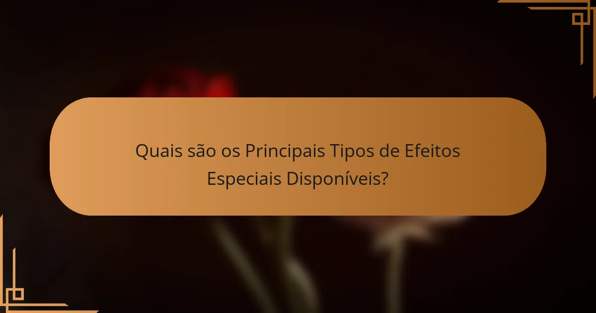 Quais são os Principais Tipos de Efeitos Especiais Disponíveis?