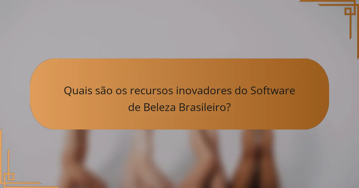 Quais são os recursos inovadores do Software de Beleza Brasileiro?