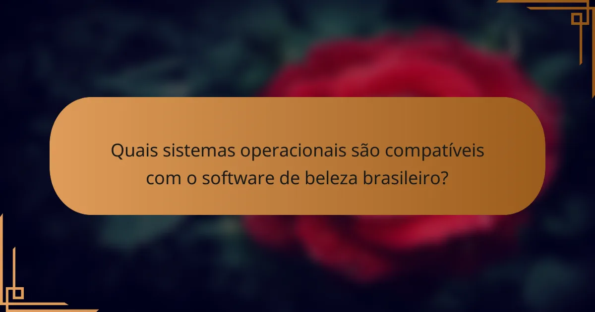 Quais sistemas operacionais são compatíveis com o software de beleza brasileiro?