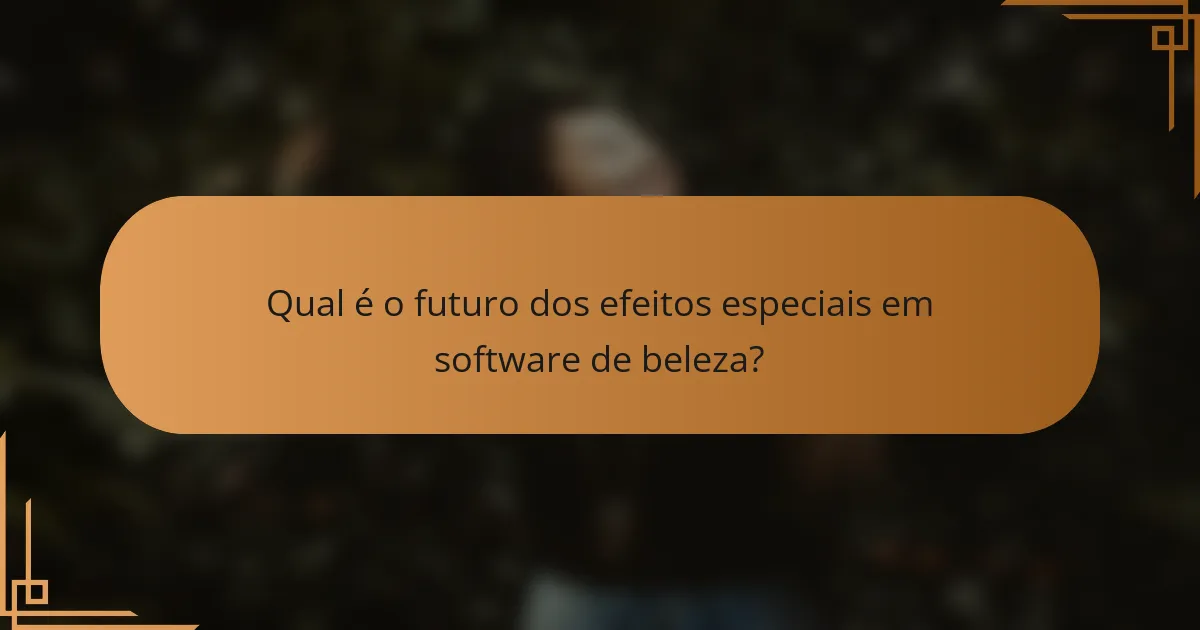 Qual é o futuro dos efeitos especiais em software de beleza?