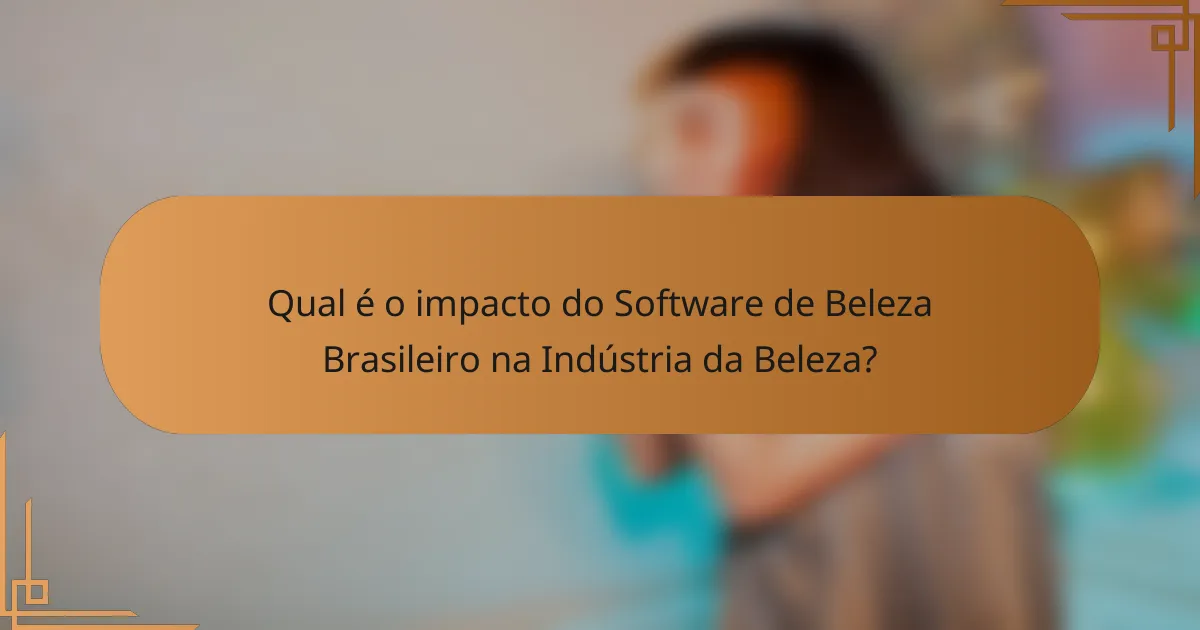 Qual é o impacto do Software de Beleza Brasileiro na Indústria da Beleza?